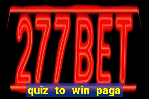 quiz to win paga mesmo quiz money paga mesmo